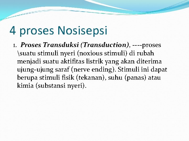 4 proses Nosisepsi 1. Proses Transduksi (Transduction), ----proses suatu stimuli nyeri (noxious stimuli) di