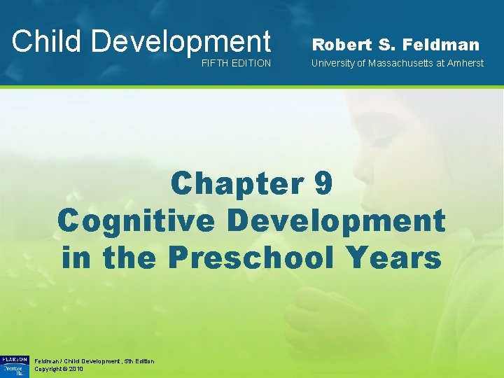 Child Development FIFTH EDITION Robert S. Feldman University of Massachusetts at Amherst Chapter 9