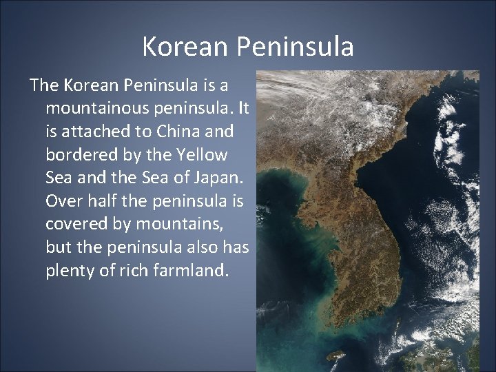 Korean Peninsula The Korean Peninsula is a mountainous peninsula. It is attached to China