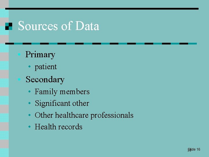 Sources of Data • Primary • patient • Secondary • • Family members Significant