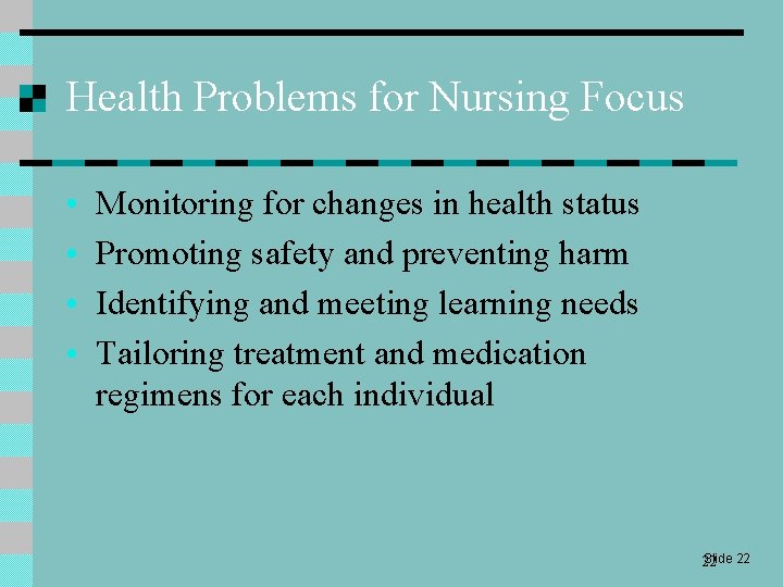 Health Problems for Nursing Focus • • Monitoring for changes in health status Promoting