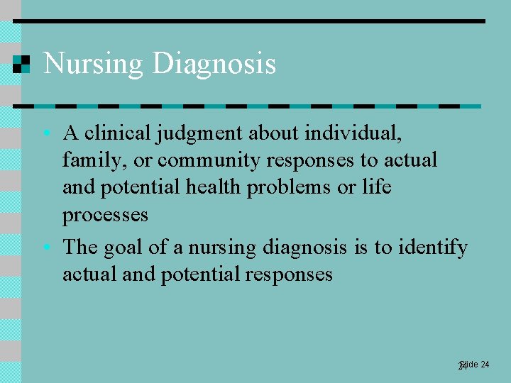 Nursing Diagnosis • A clinical judgment about individual, family, or community responses to actual