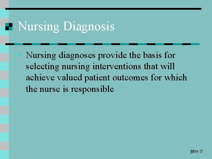 Nursing Diagnosis • Nursing diagnoses provide the basis for selecting nursing interventions that will