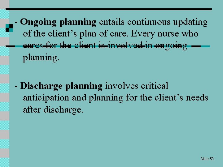 - Ongoing planning entails continuous updating of the client’s plan of care. Every nurse