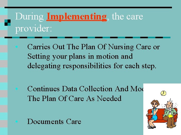 During Implementing, the care provider: • Carries Out The Plan Of Nursing Care or