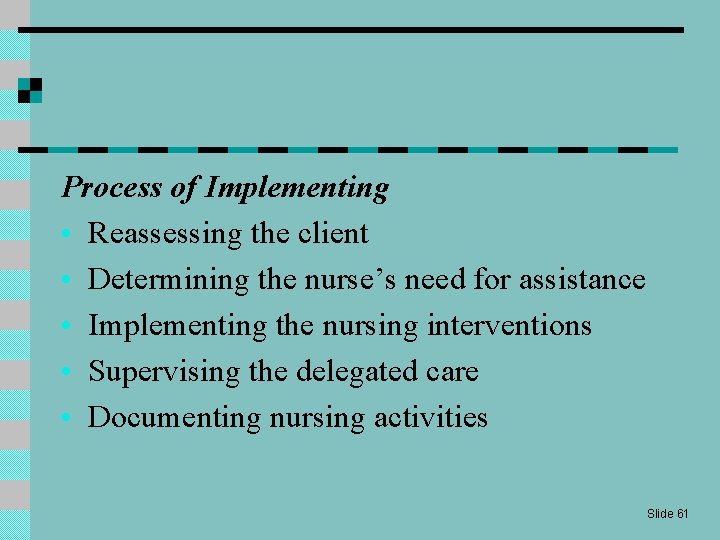 Process of Implementing • Reassessing the client • Determining the nurse’s need for assistance