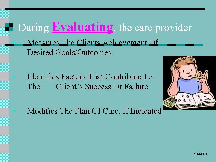 During Evaluating, the care provider: • Measures The Clients Achievement Of Desired Goals/Outcomes •