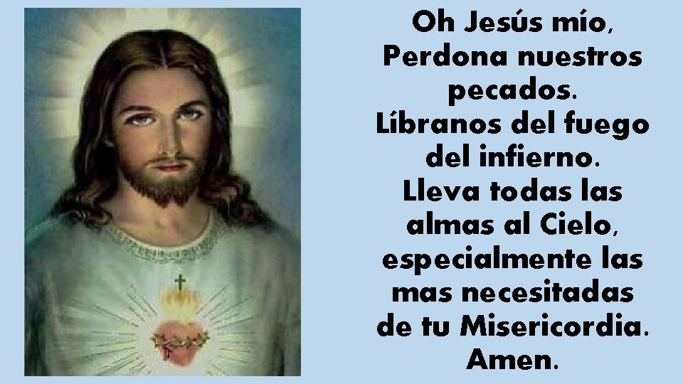 Oh Jesús mío, Perdona nuestros pecados. Líbranos del fuego del infierno. Lleva todas las