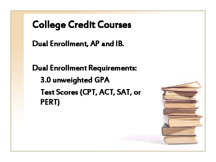 College Credit Courses Dual Enrollment, AP and IB. Dual Enrollment Requirements: 3. 0 unweighted
