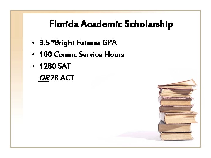 Florida Academic Scholarship • 3. 5 *Bright Futures GPA • 100 Comm. Service Hours