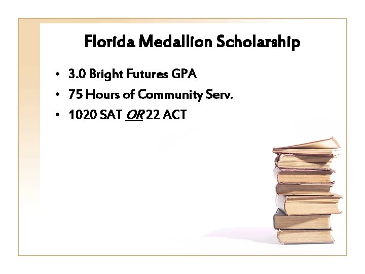 Florida Medallion Scholarship • 3. 0 Bright Futures GPA • 75 Hours of Community