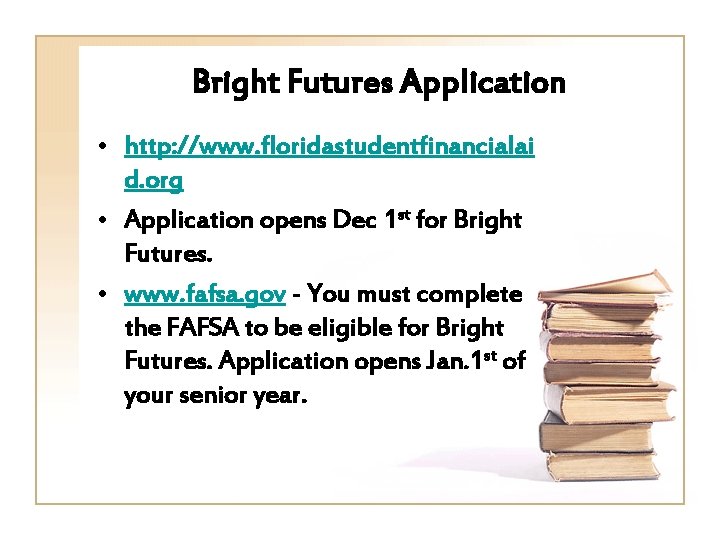 Bright Futures Application • http: //www. floridastudentfinancialai d. org • Application opens Dec 1
