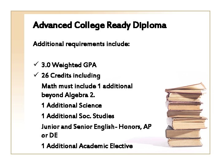 Advanced College Ready Diploma Additional requirements include: ü 3. 0 Weighted GPA ü 26