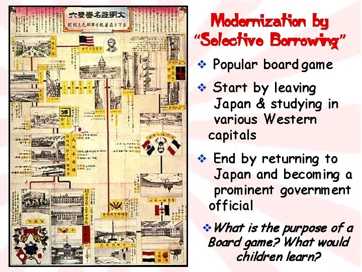 Modernization by “Selective Borrowing” v Popular board game v Start by leaving Japan &