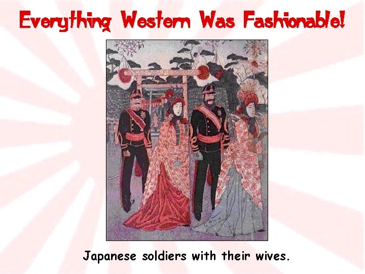 Everything Western Was Fashionable! Japanese soldiers with their wives. 