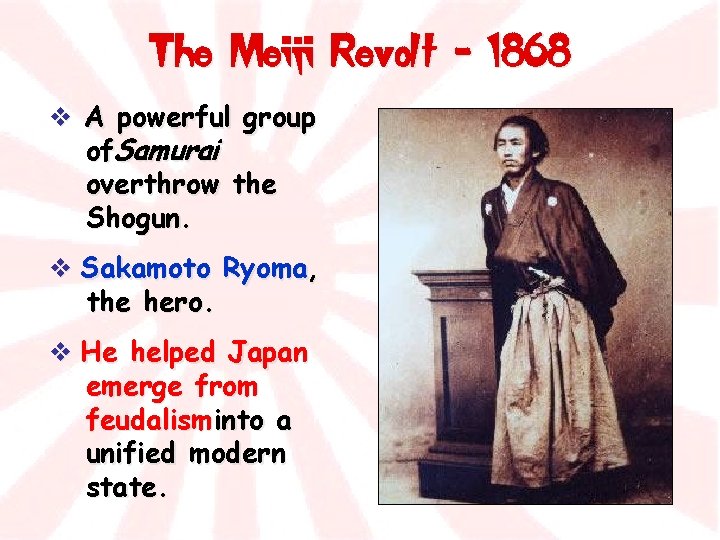 The Meiji Revolt - 1868 v A powerful group of. Samurai overthrow the Shogun.