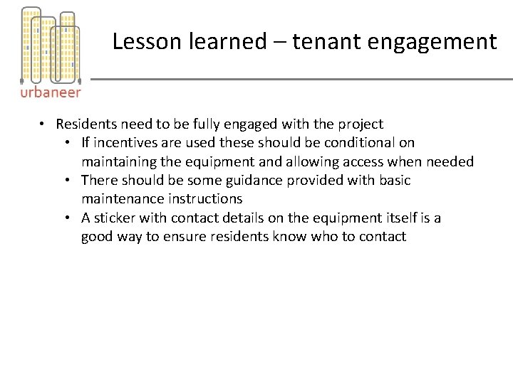 Lesson learned – tenant engagement • Residents need to be fully engaged with the