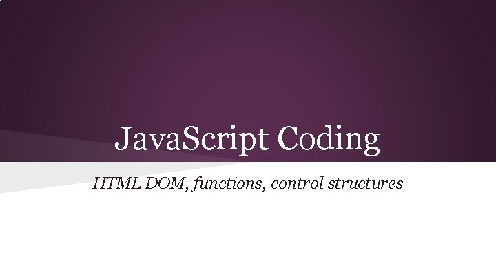 Java. Script Coding HTML DOM, functions, control structures 