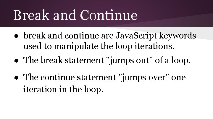 Break and Continue ● break and continue are Java. Script keywords used to manipulate