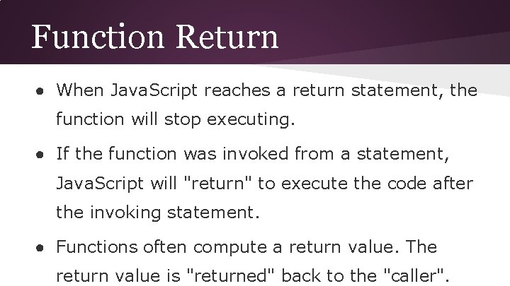 Function Return ● When Java. Script reaches a return statement, the function will stop