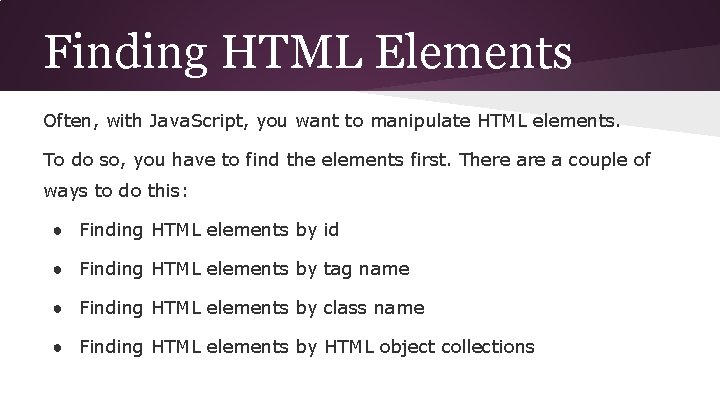 Finding HTML Elements Often, with Java. Script, you want to manipulate HTML elements. To