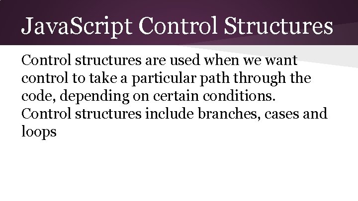 Java. Script Control Structures Control structures are used when we want control to take