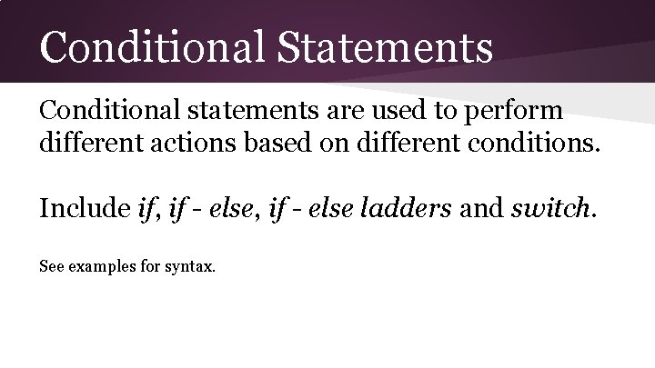 Conditional Statements Conditional statements are used to perform different actions based on different conditions.