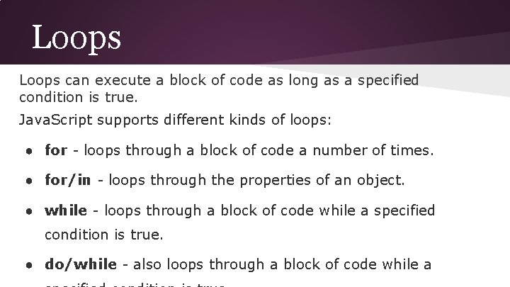 Loops can execute a block of code as long as a specified condition is