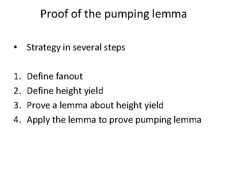 Proof of the pumping lemma • Strategy in several steps 1. 2. 3. 4.