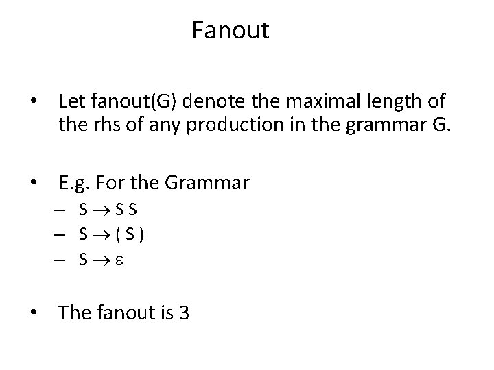 Fanout • Let fanout(G) denote the maximal length of the rhs of any production