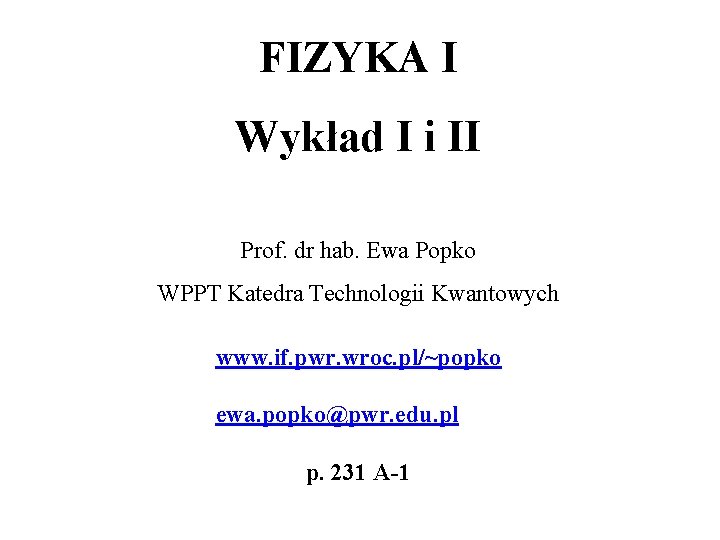 FIZYKA I Wykład I i II Prof. dr hab. Ewa Popko WPPT Katedra Technologii