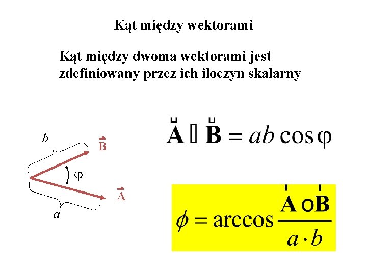 Kąt między wektorami Kąt między dwoma wektorami jest zdefiniowany przez ich iloczyn skalarny b