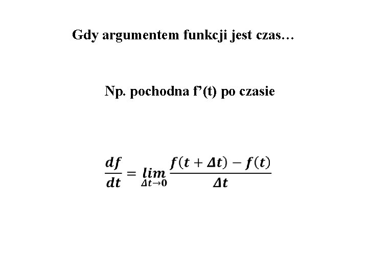 Gdy argumentem funkcji jest czas… Np. pochodna f’(t) po czasie 
