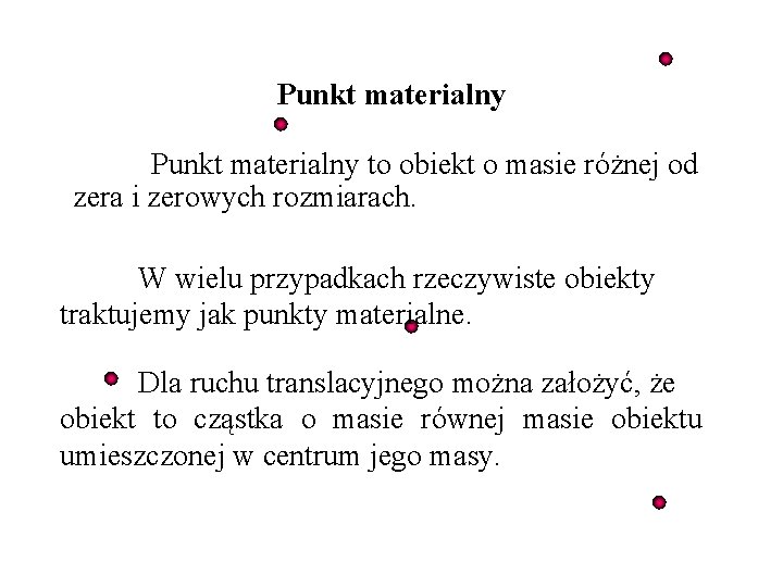 Punkt materialny to obiekt o masie różnej od zera i zerowych rozmiarach. W wielu