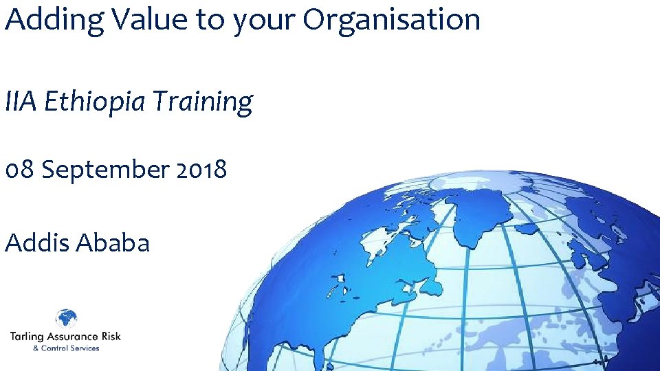 Adding Value to your Organisation IIA Ethiopia Training 08 September 2018 Addis Ababa 