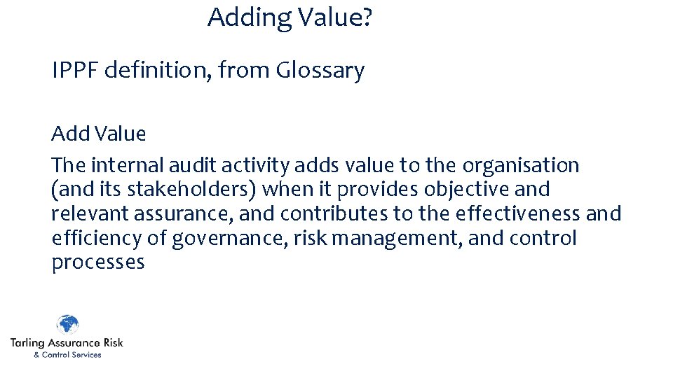 Adding Value? IPPF definition, from Glossary Add Value The internal audit activity adds value
