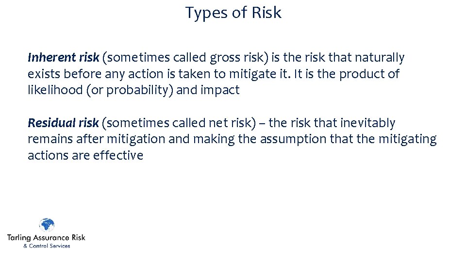 Types of Risk Inherent risk (sometimes called gross risk) is the risk that naturally