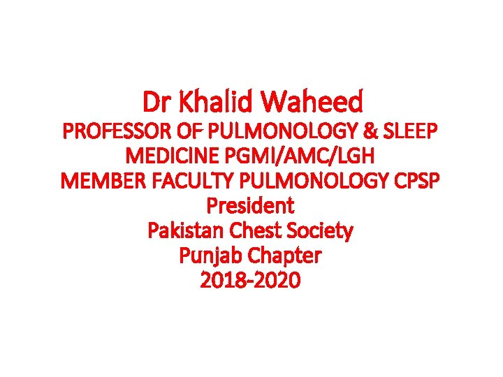 Dr Khalid Waheed PROFESSOR OF PULMONOLOGY & SLEEP MEDICINE PGMI/AMC/LGH MEMBER FACULTY PULMONOLOGY CPSP