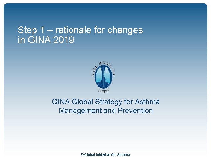 Step 1 – rationale for changes in GINA 2019 GINA Global Strategy for Asthma