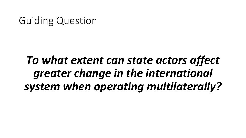 Guiding Question To what extent can state actors affect greater change in the international