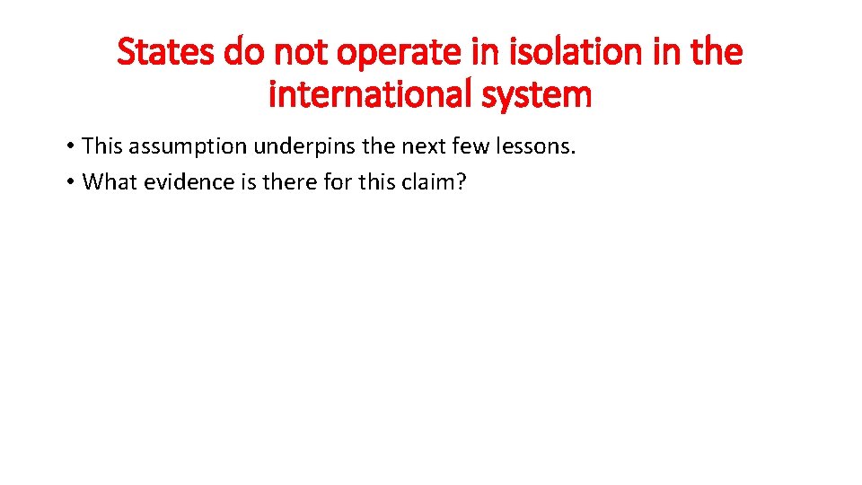 States do not operate in isolation in the international system • This assumption underpins