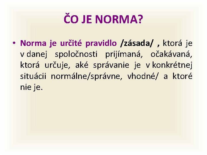 ČO JE NORMA? • Norma je určité pravidlo /zásada/ , ktorá je v danej