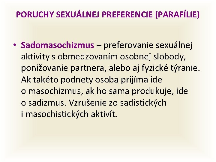 PORUCHY SEXUÁLNEJ PREFERENCIE (PARAFÍLIE) • Sadomasochizmus – preferovanie sexuálnej aktivity s obmedzovaním osobnej slobody,