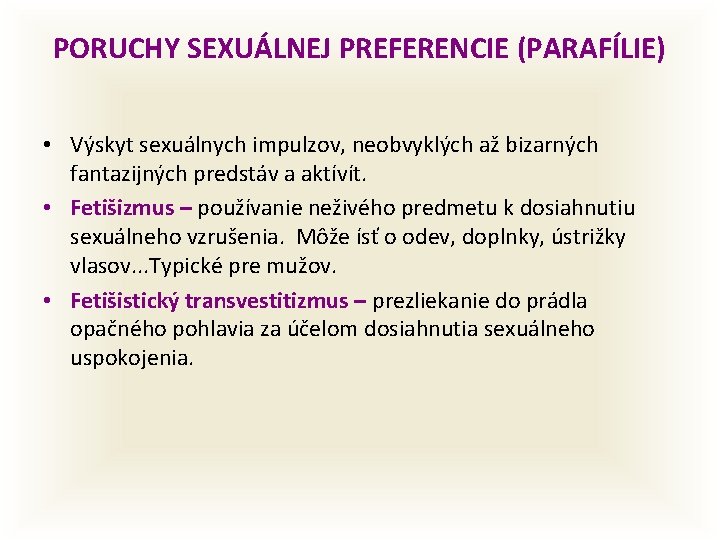 PORUCHY SEXUÁLNEJ PREFERENCIE (PARAFÍLIE) • Výskyt sexuálnych impulzov, neobvyklých až bizarných fantazijných predstáv a