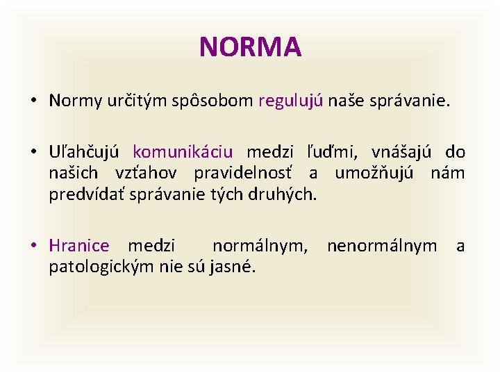 NORMA • Normy určitým spôsobom regulujú naše správanie. • Uľahčujú komunikáciu medzi ľuďmi, vnášajú