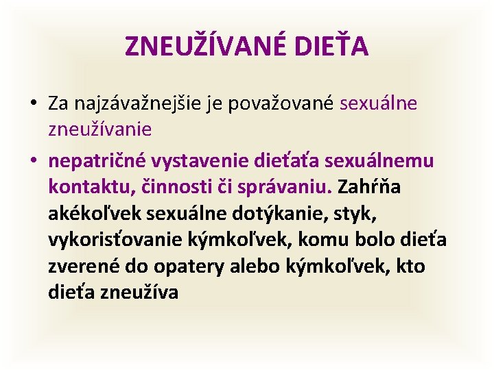 ZNEUŽÍVANÉ DIEŤA • Za najzávažnejšie je považované sexuálne zneužívanie • nepatričné vystavenie dieťaťa sexuálnemu