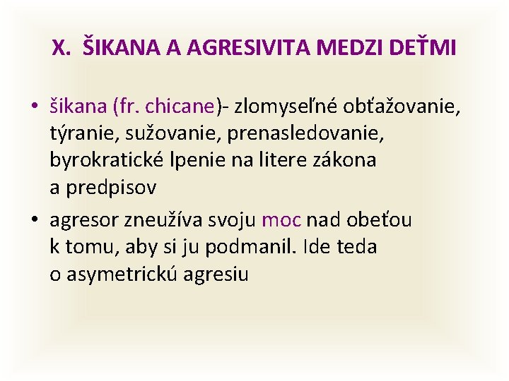 X. ŠIKANA A AGRESIVITA MEDZI DEŤMI • šikana (fr. chicane)- zlomyseľné obťažovanie, týranie, sužovanie,