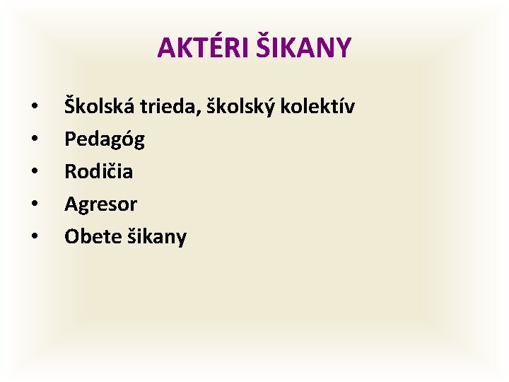 AKTÉRI ŠIKANY • • • Školská trieda, školský kolektív Pedagóg Rodičia Agresor Obete šikany