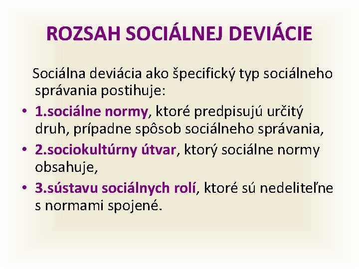 ROZSAH SOCIÁLNEJ DEVIÁCIE Sociálna deviácia ako špecifický typ sociálneho správania postihuje: • 1. sociálne