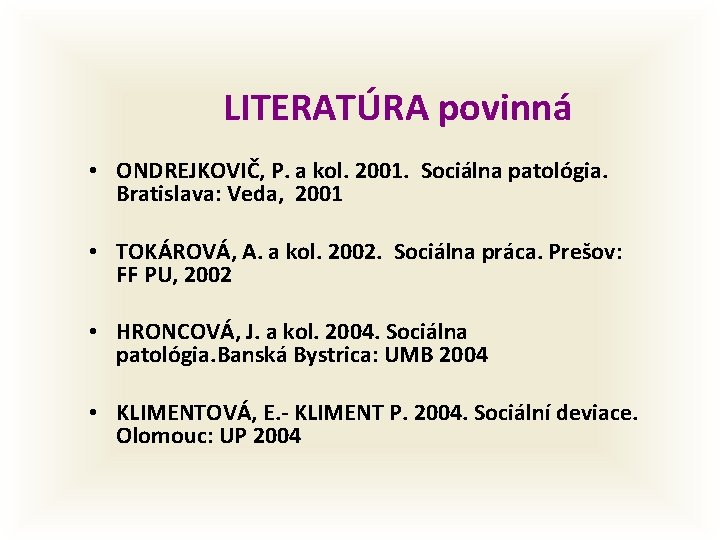 LITERATÚRA povinná • ONDREJKOVIČ, P. a kol. 2001. Sociálna patológia. Bratislava: Veda, 2001 •